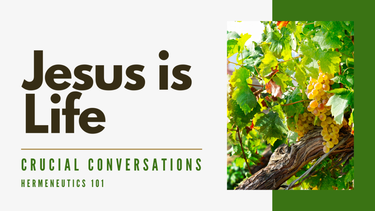 Crucial Conversations 078 | Jesus is Life (Hermeneutics 101) - Crucial ...